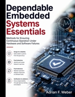 Dependable Embedded Systems Essentials: Methods for Ensuring Continuous Operation Under Hardware and Software Failures B0GYZP1Y28 Book Cover