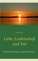 Liebe, Leidenschaft und Tod: Kleine Geschichten zu grossen Themen 3753406031 Book Cover