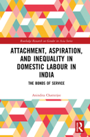 Attachment, Aspiration, and Inequality in Domestic Labour in India: The Bonds of Service 1041015720 Book Cover