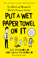 Put A Wet Paper Towel on It: The Weird and Wonderful World of Primary Schools 0008474184 Book Cover