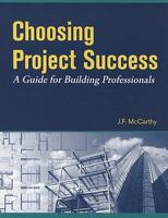 Choosing Project Success - A Guide for Building Professionals 0979996902 Book Cover