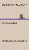 The Turkish Bath Its Design and Construction 3849158888 Book Cover