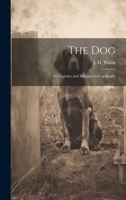 The Dog: Its Varieties and Management in Health 1022116053 Book Cover