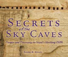 Secrets of the Sky Caves: Danger and Discovery on Nepal's Mustang Cliffs 1467700169 Book Cover