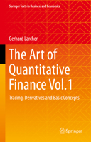 The Art of Quantitative Finance Vol.1: Trading, Derivatives and Basic Concepts (Springer Texts in Business and Economics) 3031238729 Book Cover