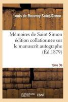 Ma(c)Moires de Saint-Simon A(c)Dition Collationna(c)E Sur Le Manuscrit Autographe Tome 36 2011938716 Book Cover