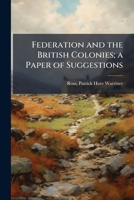 Federation and the British Colonies; a Paper of Suggestions B0FHCQWP3V Book Cover