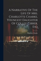 A Narrative Of The Life Of Mrs. Charlotte Charke, Youngest Daughter Of Colley Cibber, Esq 1022571796 Book Cover