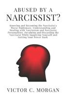 Abused by a Narcissist? Knowing and Becoming the Narcissist's Worst Nightmare. Understanding and Dealing with Narcissism and Narcissist Personalities. Devaluing and Discarding the Narcissist While Sup 1072346427 Book Cover