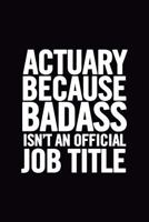 Actuary Because Badass Isn't an Official Job Title: Ruled 100 Pages 6x9 Funny Notebook for actuaries, cool gag gift for the office, cute and nice journals to write in, show appreciation for boss 1717357482 Book Cover