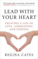Lead With Your Heart: Creating a Life of Love, Compassion, and Purpose 1938289285 Book Cover