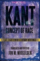 Kant and the Concept of Race: Late Eighteenth-Century Writings 1438443625 Book Cover