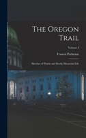 The Oregon Trail: Sketches of Prairie and Rocky-Mountain Life; Volume I 1017080097 Book Cover