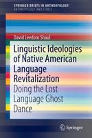 Linguistic Ideologies of Native American Language Revitalization: Doing the Lost Language Ghost Dance 3319052926 Book Cover