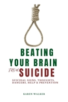 Beating Your Brain From Suicide: Suicidal Signs, Thoughts, Dangers, Help & Preventions B09FC9Y5VZ Book Cover