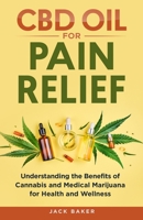 CBD Oil for Pain Relief: Understanding the Benefits of Cannabis and Medical Marijuana for Health and Wellness 1954937075 Book Cover