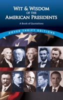 Wit and Wisdom of the American Presidents : A Book of Quotations (Dover Thrift Editions,) 0486414272 Book Cover