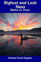 Bigfoot and Loch Ness: Myths vs. Facts B0F5NTY3GK Book Cover