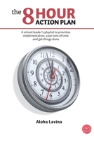 THE 8 HOUR ACTION PLAN: A school leader's playlist to prioritize implementation, save tons of time and get things done 1645706583 Book Cover