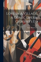 Love In A Village, A Comic Opera. Oxberry's Ed 1022561480 Book Cover