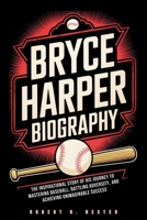 BRYCE HARPER BIOGRAPHY: The Inspirational Story of His Journey to Mastering Baseball, Battling Adversity, and Achieving Unimaginable Success B0F6B4X6K1 Book Cover