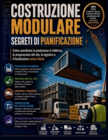 Costruzione modulare Segreti di pianificazione: Come coordinare la produzione in fabbrica, la preparazione del sito, la logistica e l'installazione senza ritardi (Italian Edition) B0H5MQSXQ5 Book Cover