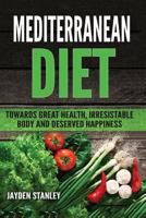 Mediterranean Diet: Towards Great Health, Irresistible Body and Deserved Happiness 1547169990 Book Cover