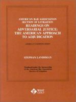 American Bar Association Section of Litigation Readings on Adversarial Justice: The American Approach to Adjudication (American Casebooks) 0314361154 Book Cover