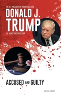 Donald J. Trump: Accused & Guilty 1665762446 Book Cover