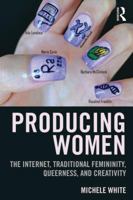 Producing Women: The Internet, Traditional Femininity, Queerness, and Creativity 1138776793 Book Cover
