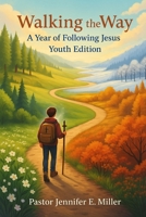 Walking the Way: A Year of Following Jesus Youth Edition: 65 day devotional, Learning to Follow Jesus, One Year devotion B0FRQZKLNM Book Cover