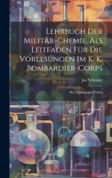 Lehrbuch Der Militär-chemie, Als Leitfaden Für Die Vorlesungen Im K. K. Bombardier-corps: Mit 5 Lithograph Tafeln 1019556447 Book Cover
