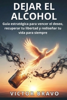 DEJAR EL ALCOHOL: Guía estratégica para vencer el deseo, recuperar tu libertad y rediseñar tu vida para siempre (Spanish Edition) B0GGZ32W35 Book Cover