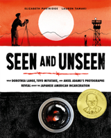 Seen and Unseen: What Dorothea Lange, Toyo Miyatake, and Ansel Adams's Photographs Reveal About the Japanese American Incarceration 1452165106 Book Cover