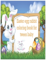 Easter egg rabbit coloring book for tween baby: Easy Cute Easter Day Things Such As Big Easter Egg Activity Things and Other Cute Stuff Gift for Girls and Boys B08ZBMQZSB Book Cover