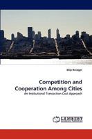 Competition and Cooperation Among Cities: An Institutional Transaction Cost Approach 383836628X Book Cover