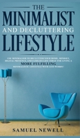 The Minimalist And Decluttering Lifestyle: Use Minimalism to Declutter Your Home, Mindset, Digital Presence, And Families Life Today For Living a More ... Minimalistic Lifestyle With Less Worry! 1800600704 Book Cover