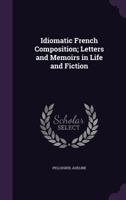 Idiomatic French Composition; Letters and Memoirs in Life and Fiction 1173148442 Book Cover
