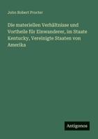 Die materiellen Verhältnisse und Vortheile für Einwanderer, im Staate Kentucky, Vereinigte Staaten von Amerika (German Edition) 3563196192 Book Cover