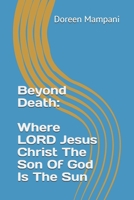 Beyond Death: Where LORD Jesus Christ the Son Of God Is The Sun B08P29DBBJ Book Cover