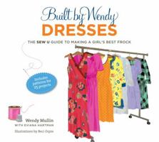 Built by Wendy Dresses: The Sew U Guide to Making a Girl's Best Frock 0307461335 Book Cover