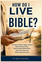 How Do I Live the Bible?: A Practical Guide to Apply Scripture, Make Godly Decisions, Build Stronger Relationships, Grow Your Faith, and Follow Christ Every Day (How Do I Series) B0HH17S89D Book Cover