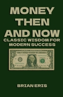 Money Then and Now: Classic Wisdom for Modern Success B0FNJQ1LKQ Book Cover