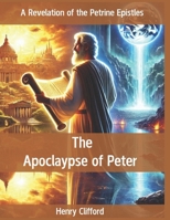 THE APOCALYPSE OF PETER: A Revelation of the Petrine Epistles B0DR6QYT15 Book Cover