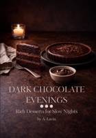 Dark Chocolate Evenings: Rich Desserts for Slow Nights, Cozy Baking, Cakes, Tarts, Brownies & Intimate Chocolate Recipes for Two B0GNM6WZ7Y Book Cover