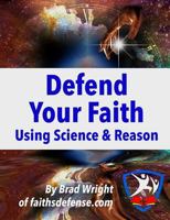 Defend Your Faith Using Science and Reason 1723219789 Book Cover