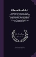 Edward Randolph: Including His Letters and Official Papers from the New England, Middle, and Southern Colonies in America, with Other Documents Relating Chiefly to the Vacating of the Royal Charter of 1377592359 Book Cover