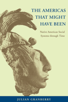 The Americas That Might Have Been: Native American Social Systems through Time 0817351825 Book Cover