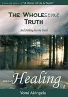The Wholesome Truth about Healing 0954551079 Book Cover