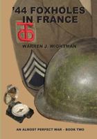 '44 Foxholes in France: An Almost Perfect War - Book Two 1495306437 Book Cover